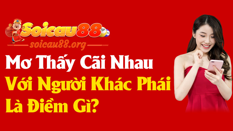 Mơ thấy cãi nhau với người khác phái là điềm gì?
