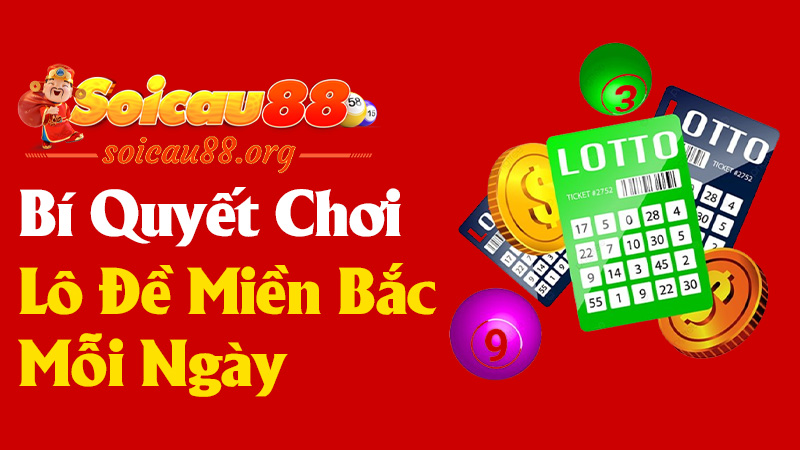 Bí Quyết Để Chơi Lô Đề Miền Bắc Mỗi Ngày