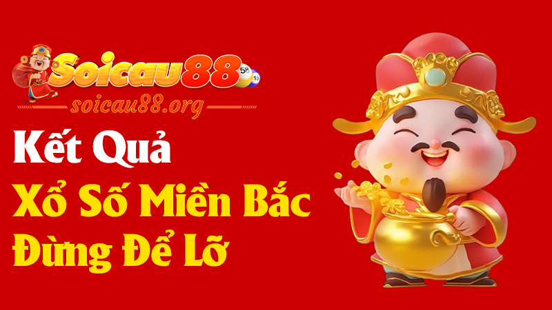 Kết Quả Xổ Số Miền Bắc - Đừng Để Lỡ Bất Kỳ Con Số Nào