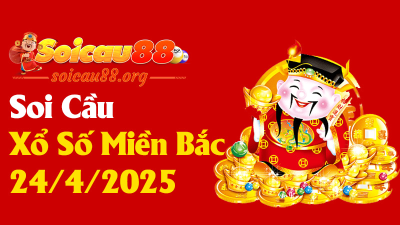 Soi Cầu Xổ Số Miền Bắc 24/4/2025 - Đoán Số Như Thánh, Gặp Hên Là Hốt