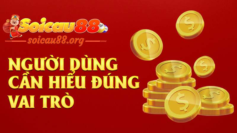 Người dùng cần hiểu đúng vai trò của Soicau88