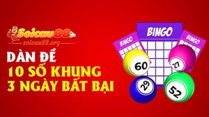Dàn đề 10 số khung 3 ngày bất bại – chọn ít thôi, nhưng ăn chắc thì đừng ngại!