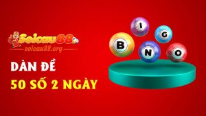 Dàn đề 50 số 2 ngày – Đánh vừa đủ, ăn vừa chắc, không cần nuôi dài vẫn dễ ăn