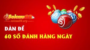 Dàn đề 60 số đánh hàng ngày – Chiến lược kiểu mưa dầm thấm số, không lo bị hụt lộc