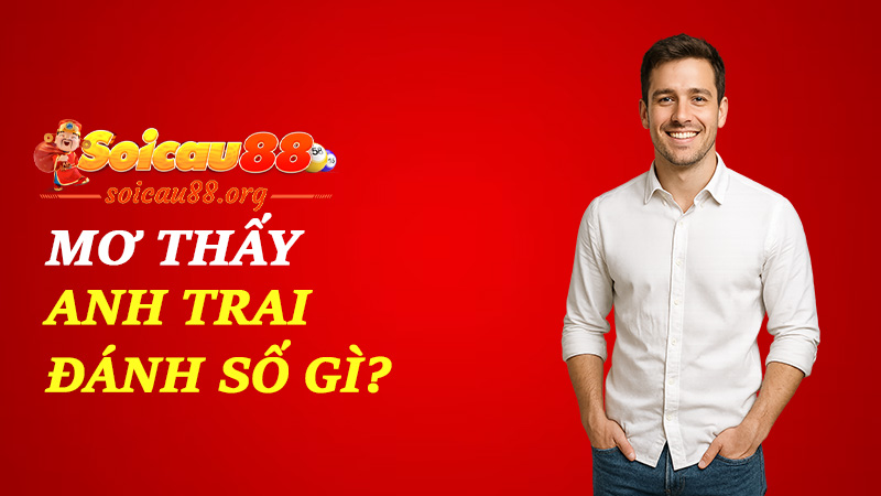 Mơ thấy anh trai đánh số gì để ăn chắc phần thắng trong cuộc đời và xổ số?