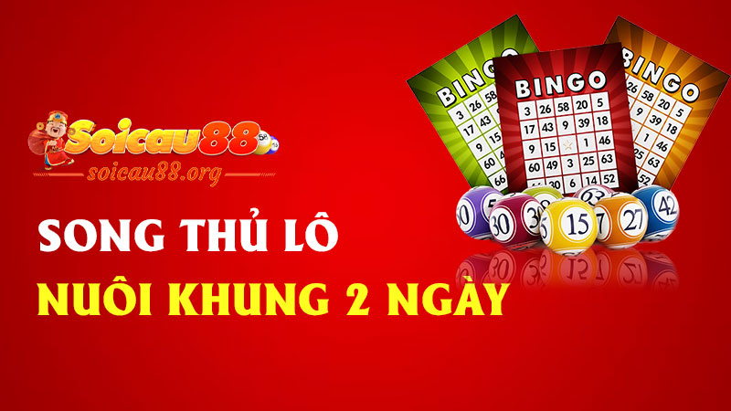 Song thủ lô nuôi khung 2 ngày – Chiến thuật ngắn gọn, hiệu quả cao cho người thích ăn chắc