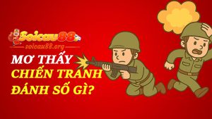 Mơ thấy chiến tranh đánh số gì để giữa loạn mà vẫn nhặt được... cục tiền?