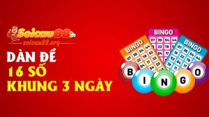 Dàn đề 16 số khung 3 ngày – vừa đủ nuôi, vừa đủ thở, vừa đủ trúng
