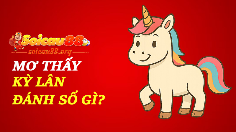 Mơ thấy kỳ lân đánh số gì để không chỉ ước mộng mà còn trúng thiệt?