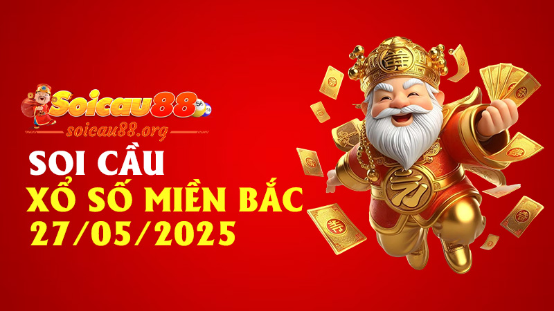 Soi Cầu Xổ Số Miền Bắc 27/05/2025 – cầu chạy nóng, số đẹp về đều, đừng chần chừ kẻo tiếc