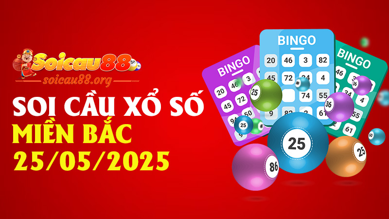 Soi Cầu Xổ Số Miền Bắc 25/05/2025 – Một ngày, một cầu, một phát ăn liền!