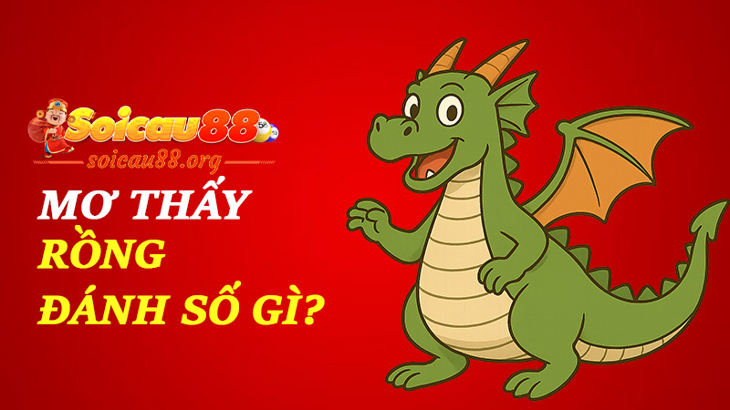 Mơ thấy rồng đánh số gì để hóa thân thành Thần Tài trong đời thật?