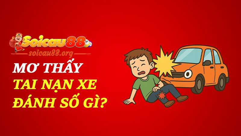 Mơ thấy tai nạn xe đánh số gì để từ va chạm hóa trúng lớn?