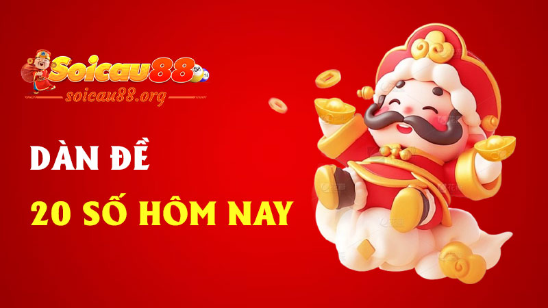 Dàn đề 20 số hôm nay – Nhỏ gọn, chất lượng, hiệu quả trong từng cú chốt