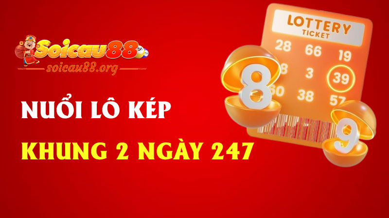 Nuôi lô kép khung 2 ngày 247 – Phát súng kép chuẩn xác cho dân chơi số đỉnh cao