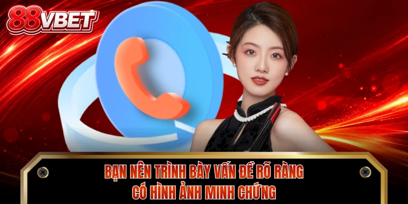 Bạn nên trình bày vấn đề rõ ràng, có hình ảnh minh chứng
