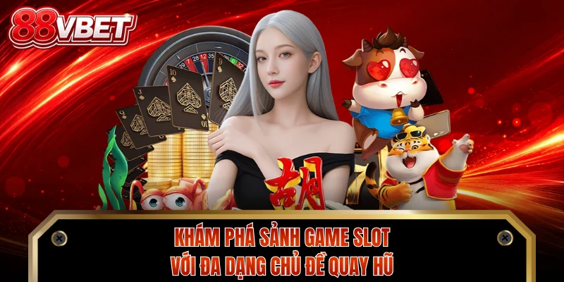 Khám phá sảnh game slot với đa dạng chủ đề quay hũ