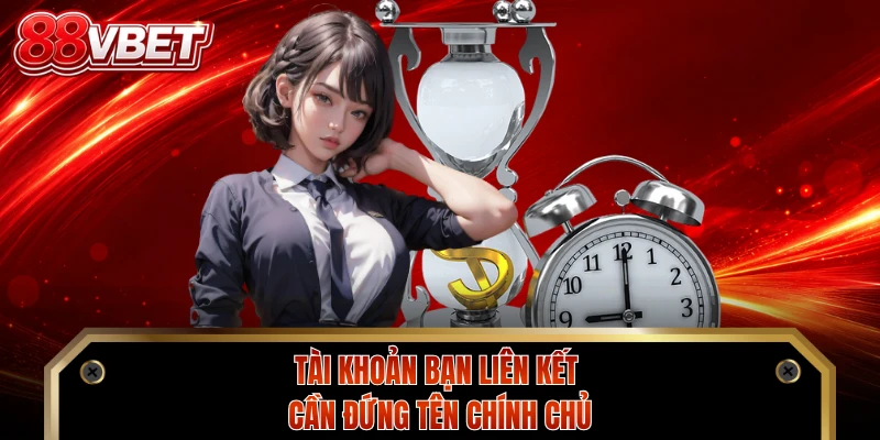 Tài khoản bạn liên kết cần đứng tên chính chủ